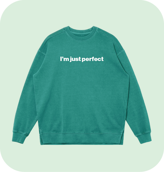 I'm just perfect sweatshirt