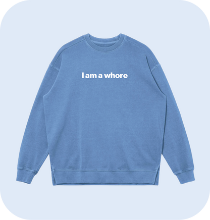 I am a whore sweatshirt
