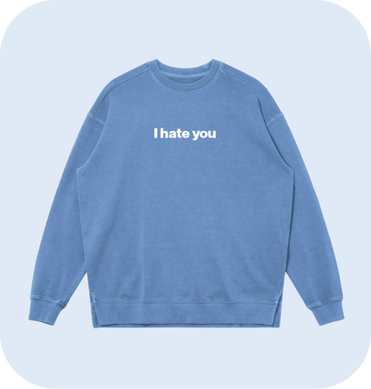 I hate you sweatshirt