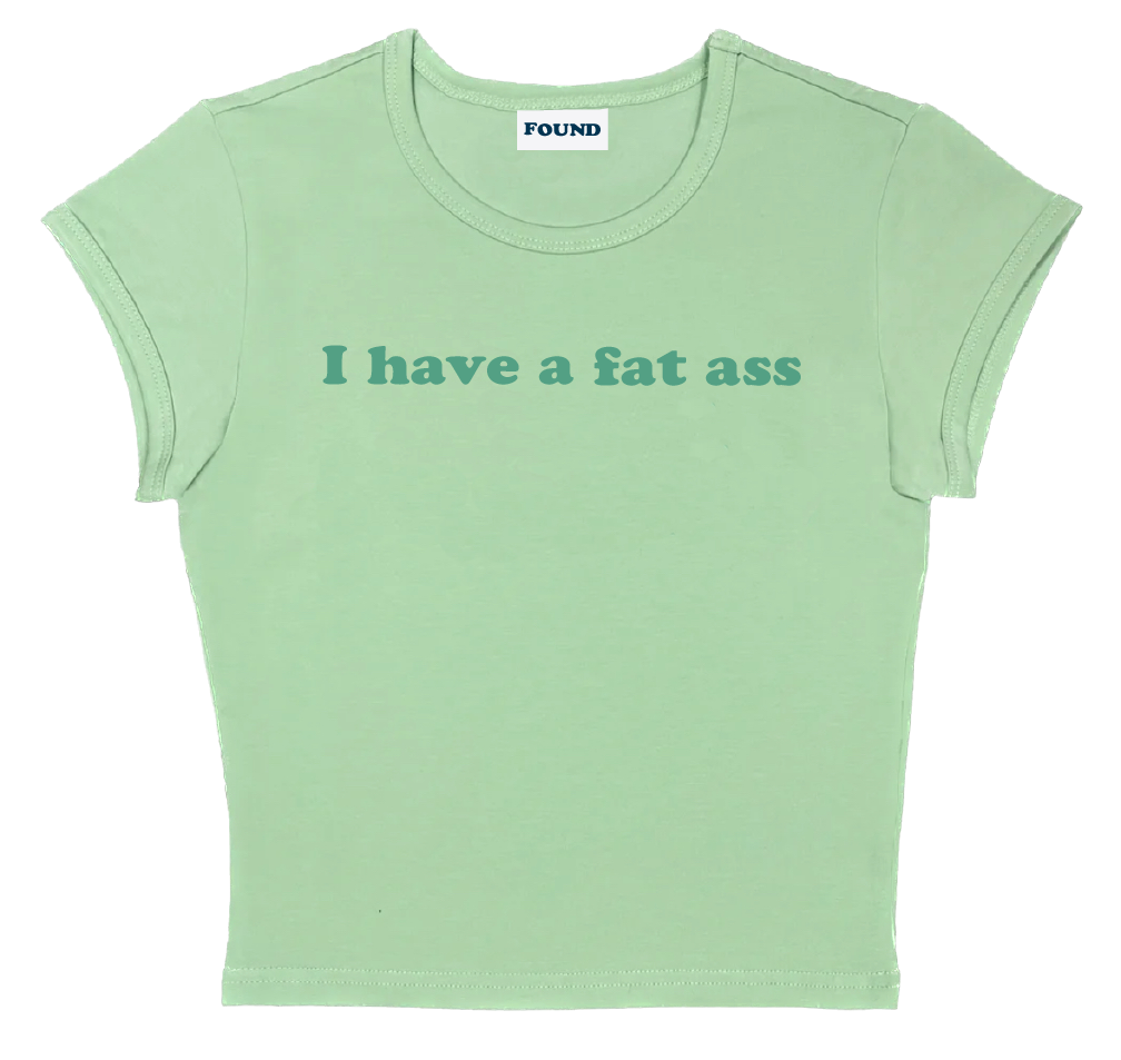 I have a fat ass baby tee