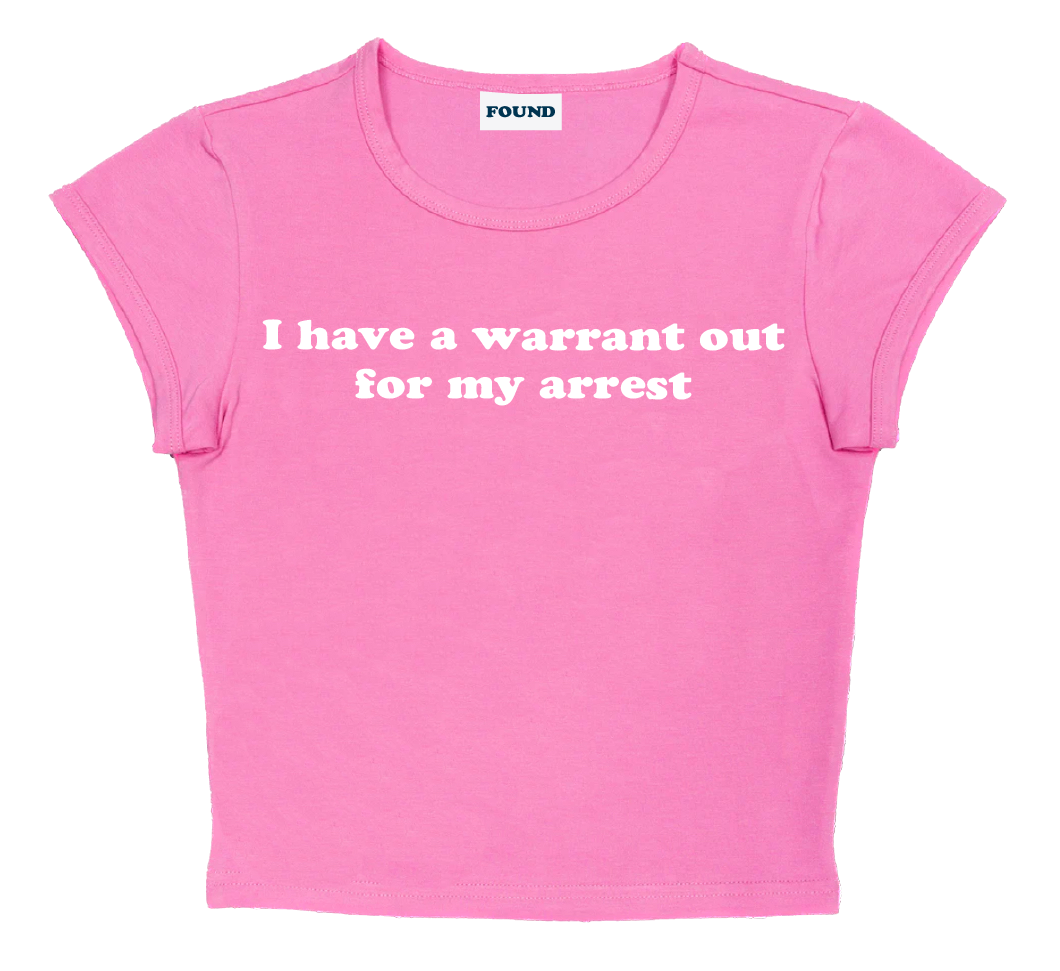 I have a warrant out for my arrest baby tee