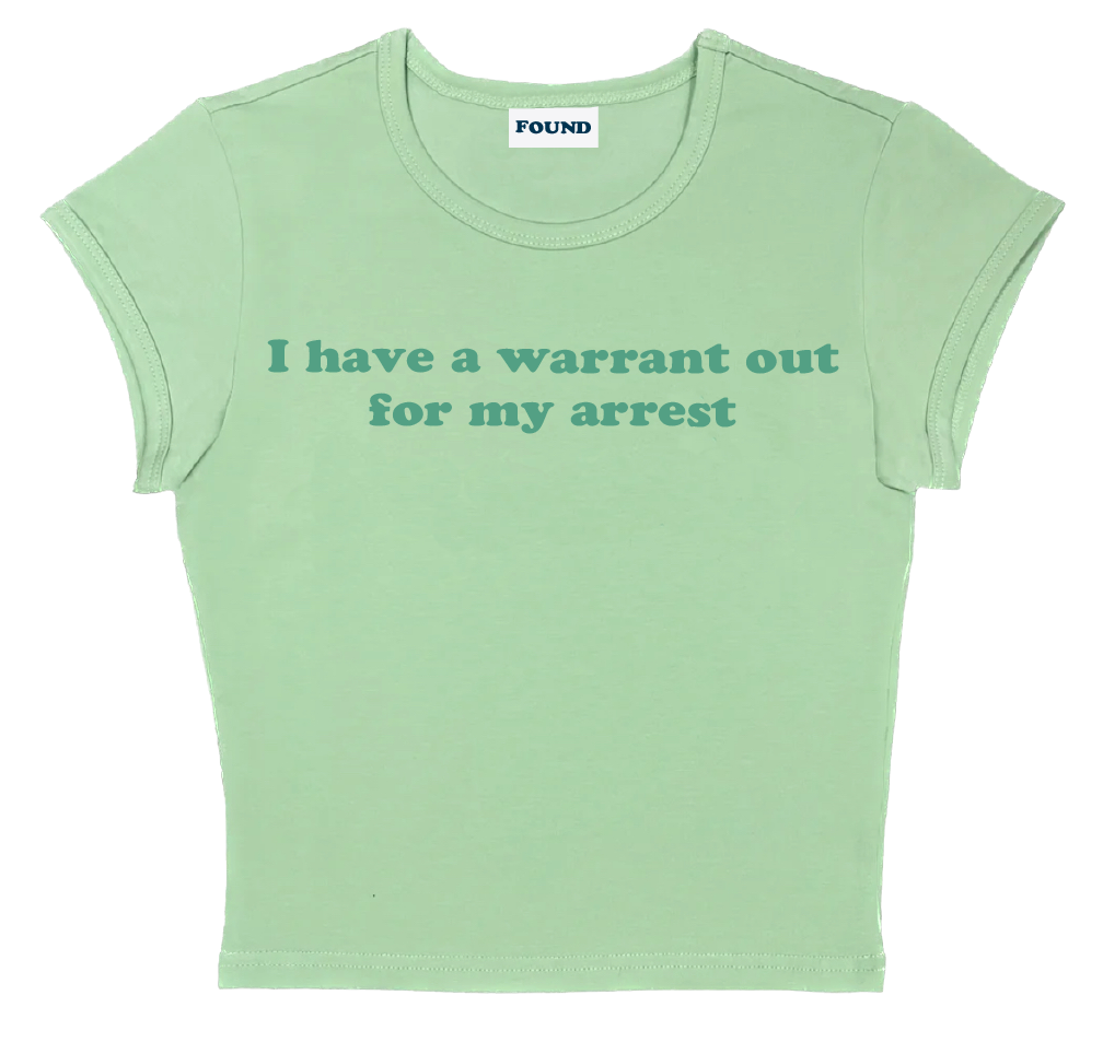 I have a warrant out for my arrest baby tee