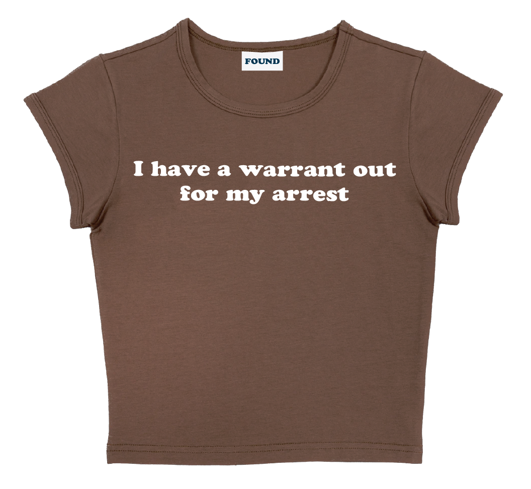 I have a warrant out for my arrest baby tee