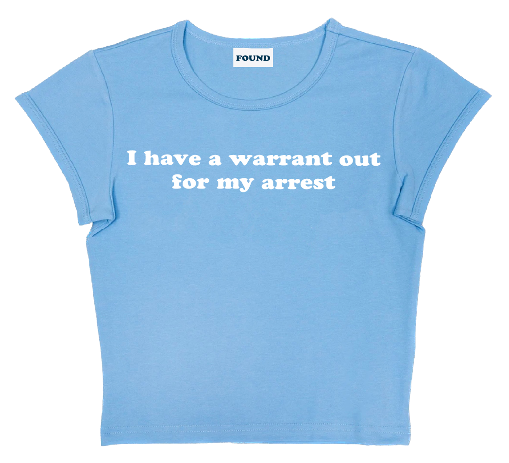 I have a warrant out for my arrest baby tee