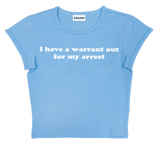 I have a warrant out for my arrest baby tee