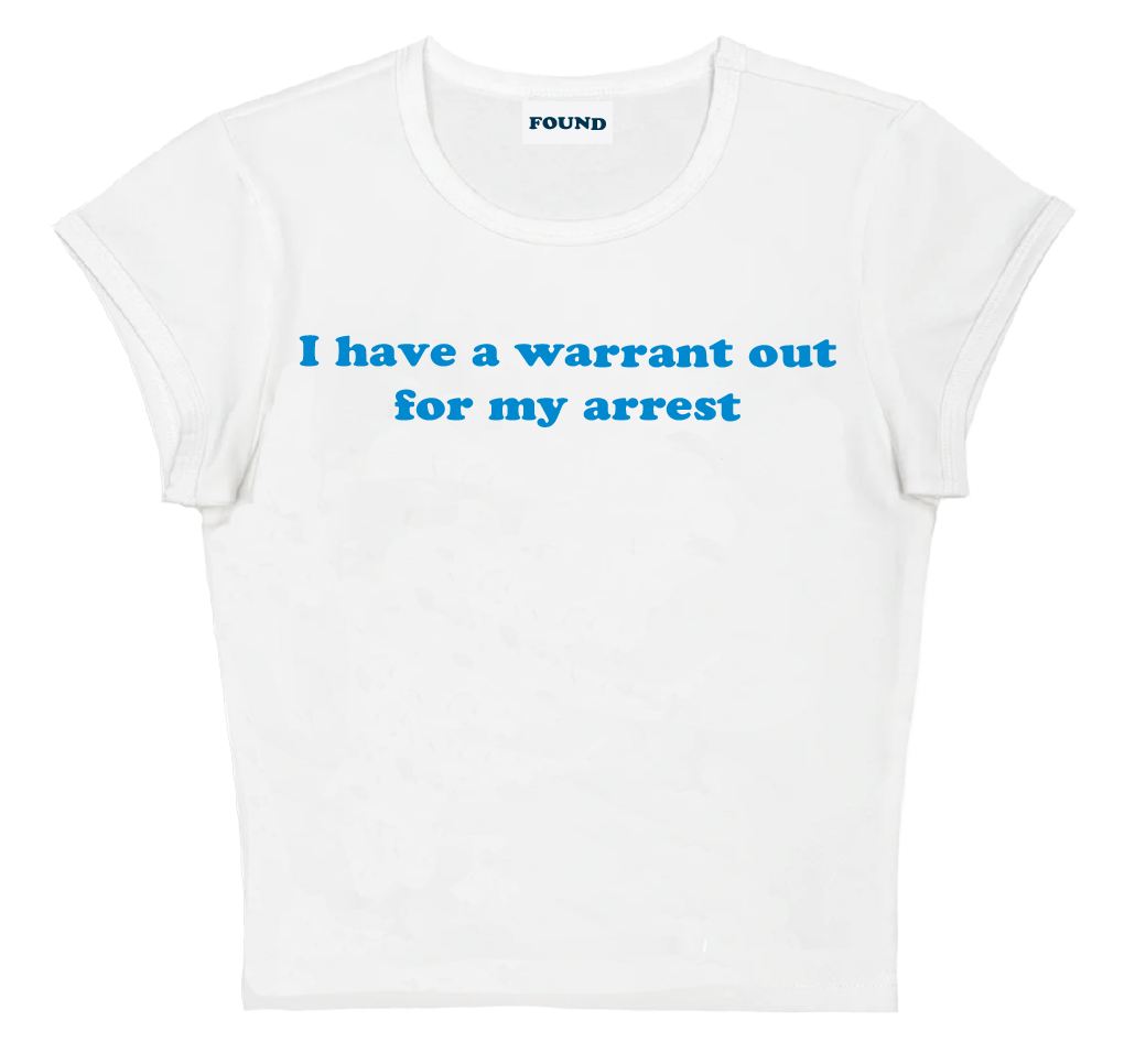 I have a warrant out for my arrest baby tee