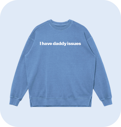 I have daddy issues sweatshirt