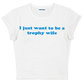 I just want to be a trophy wife baby tee