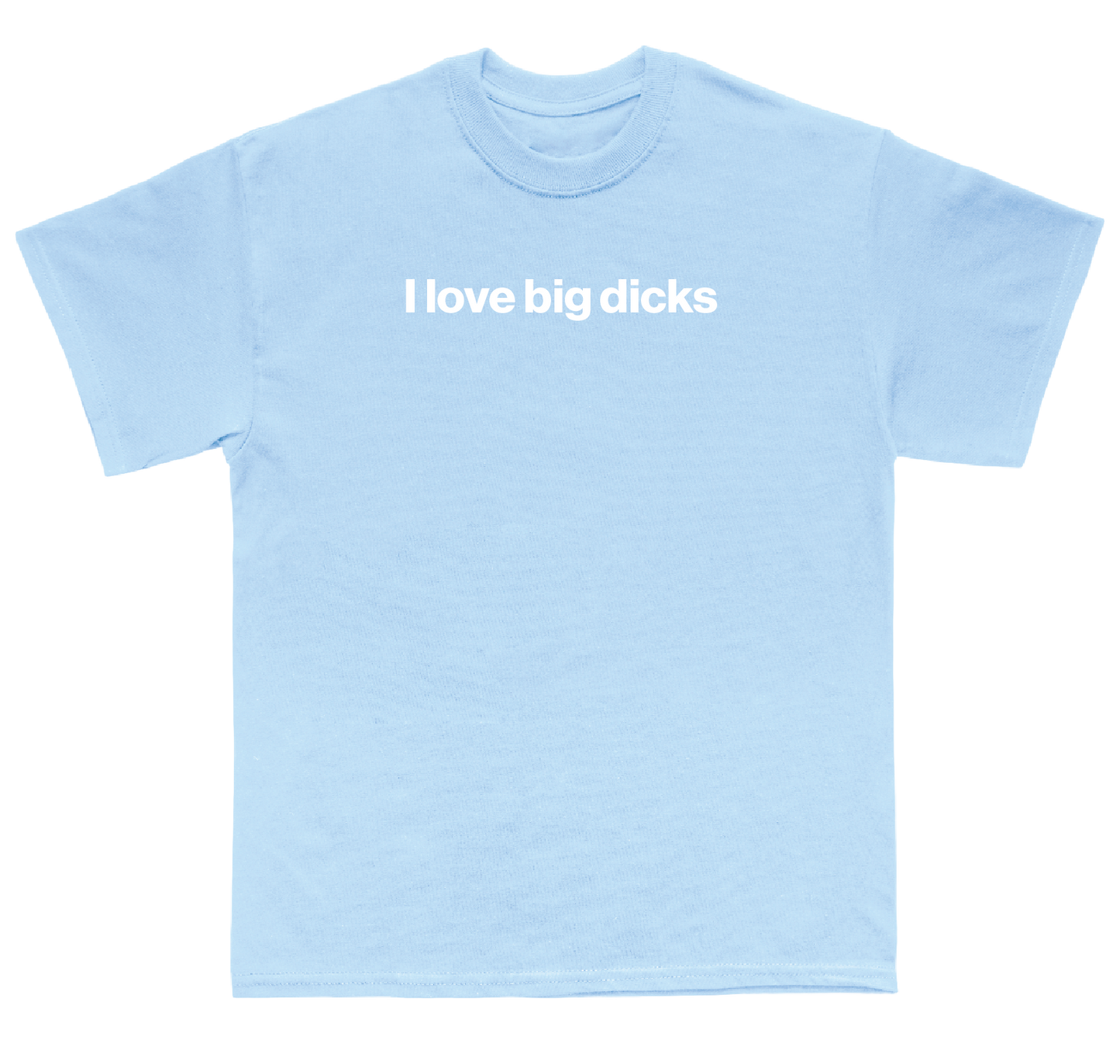 I love big dicks shirt