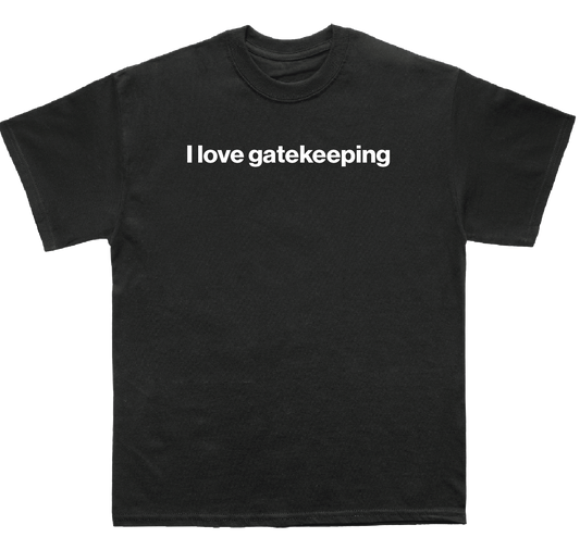 I love gatekeeping shirt