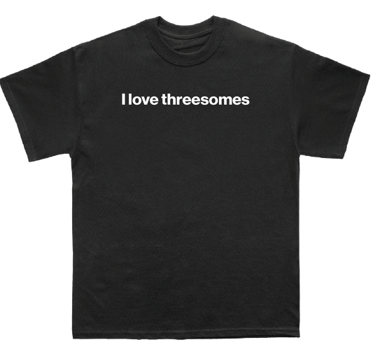 I love threesomes shirt