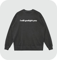 I will gaslight you sweatshirt