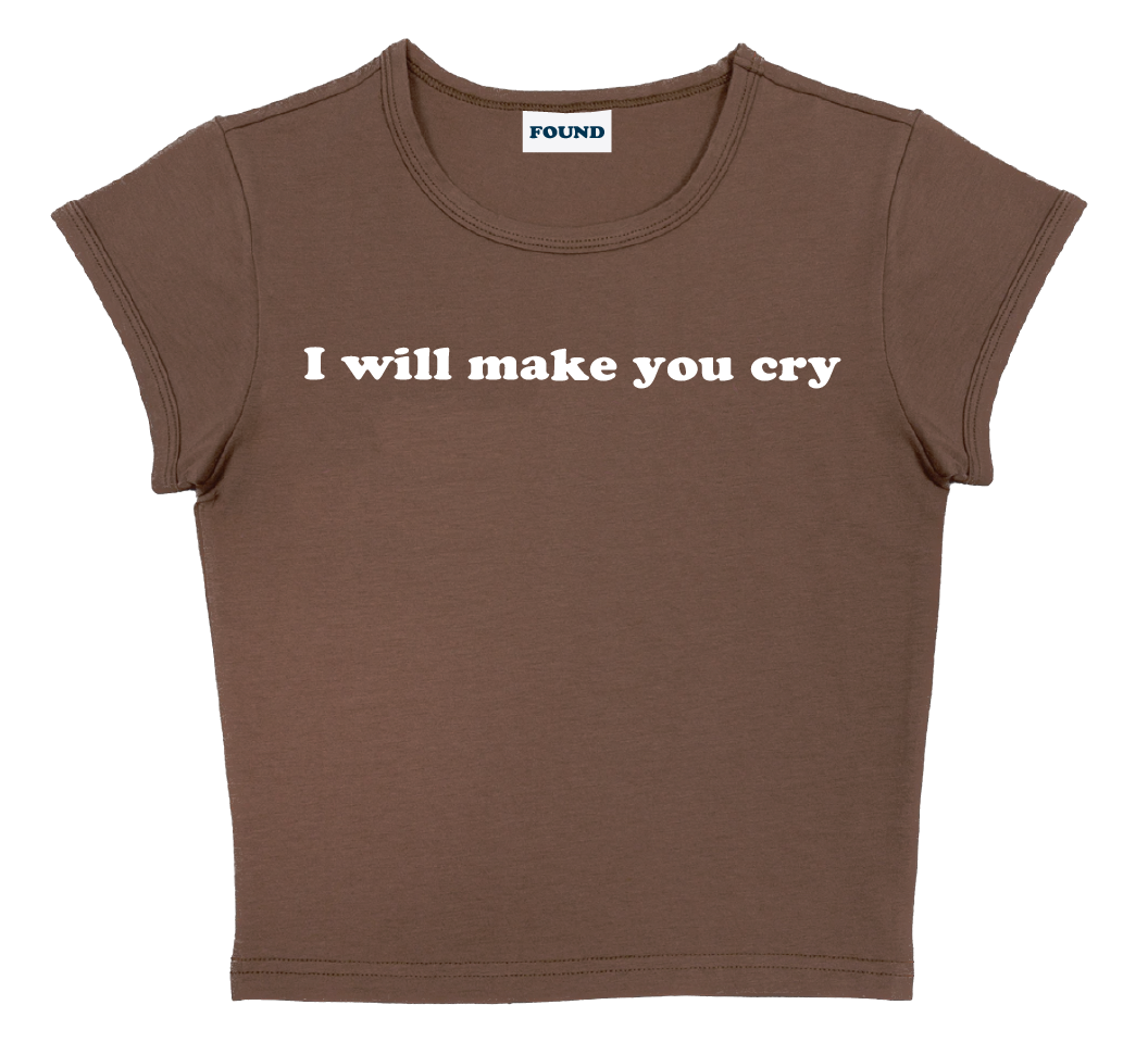 I will make you cry baby tee