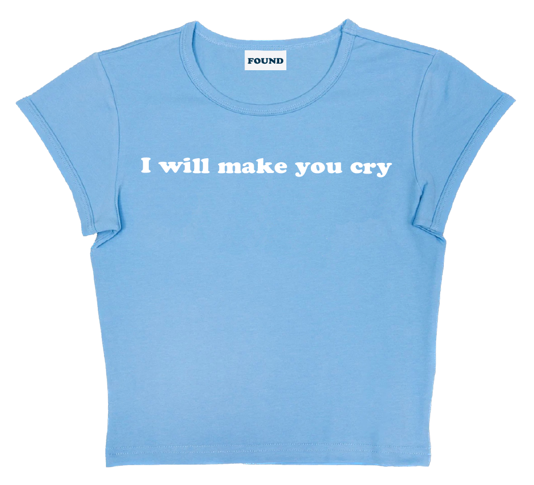 I will make you cry baby tee