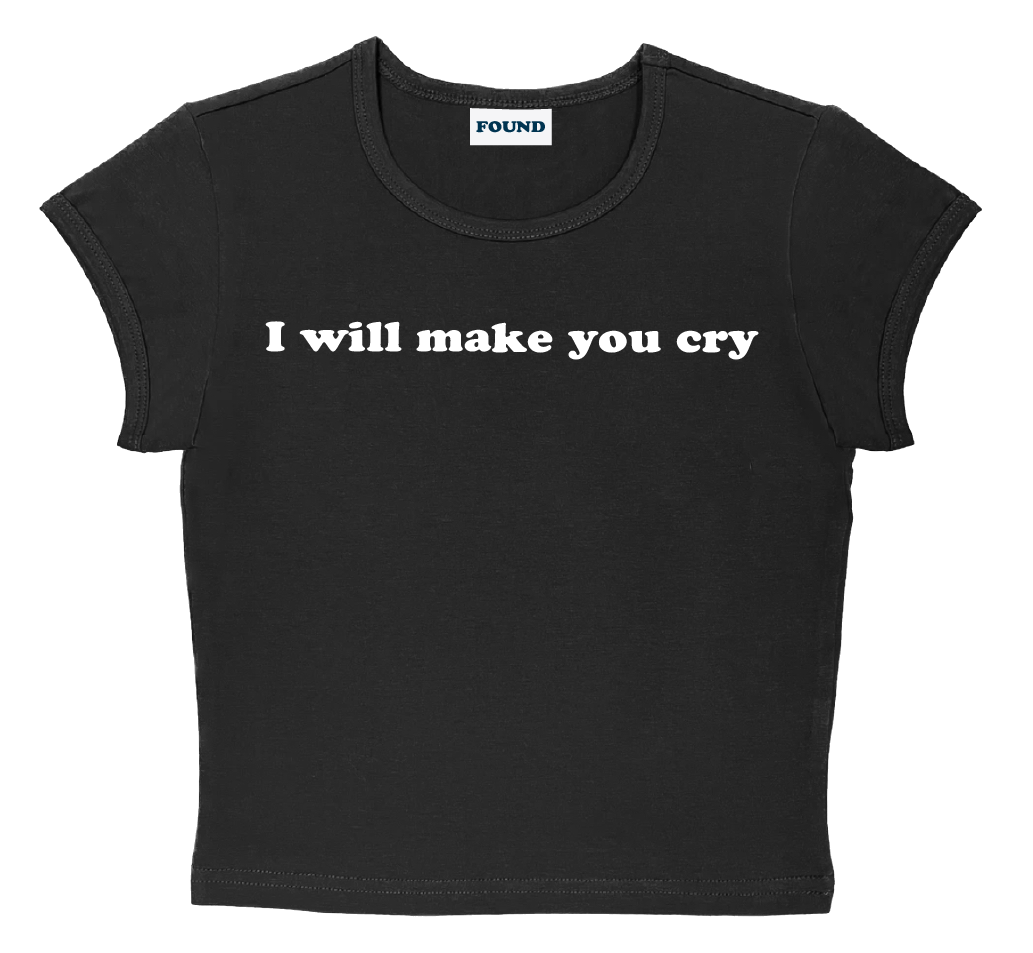 I will make you cry baby tee