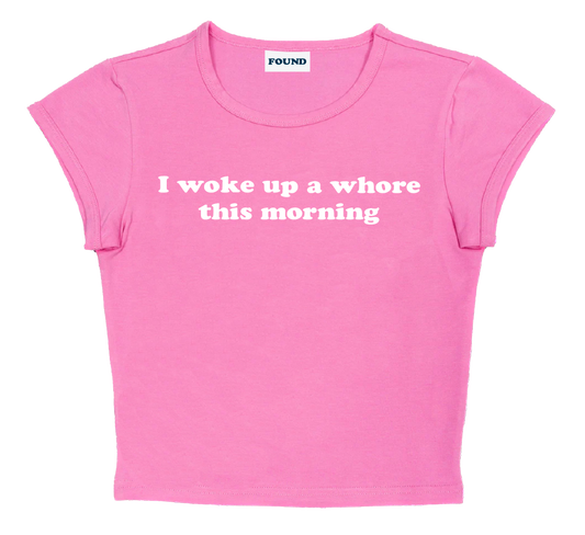 I woke up a whore this morning baby tee