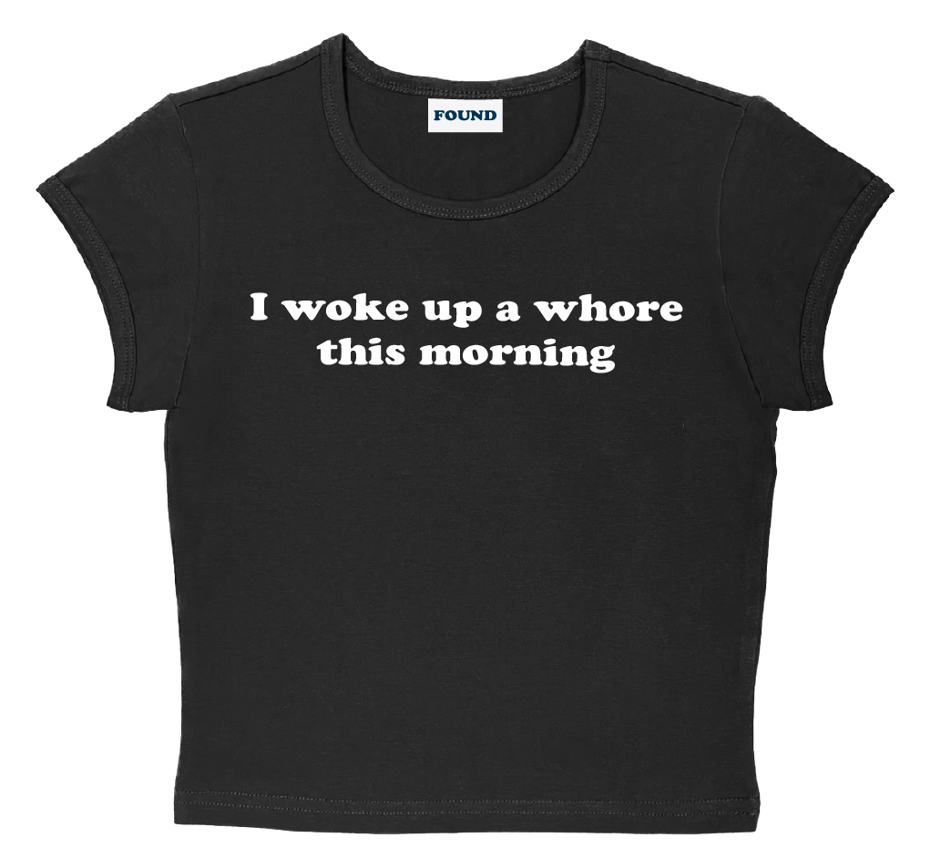 I woke up a whore this morning baby tee