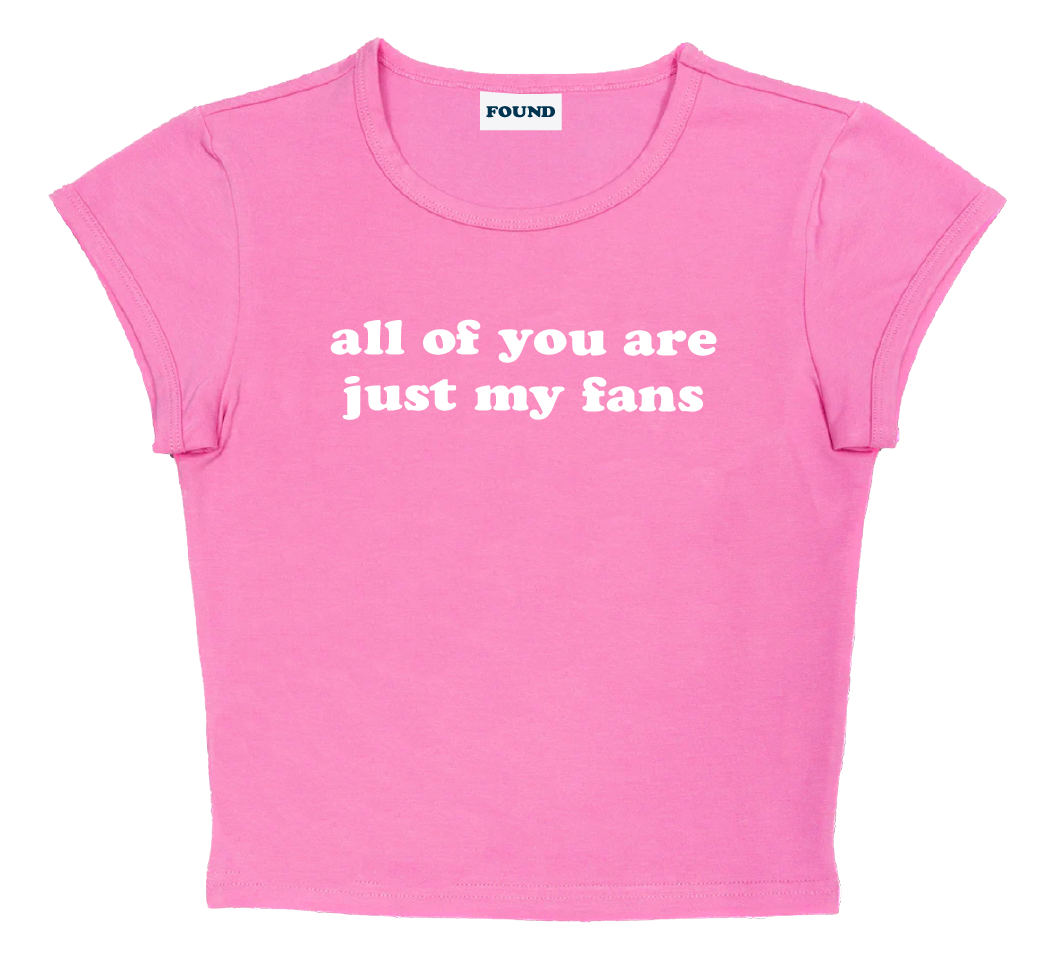 all of you are just my fans baby tee