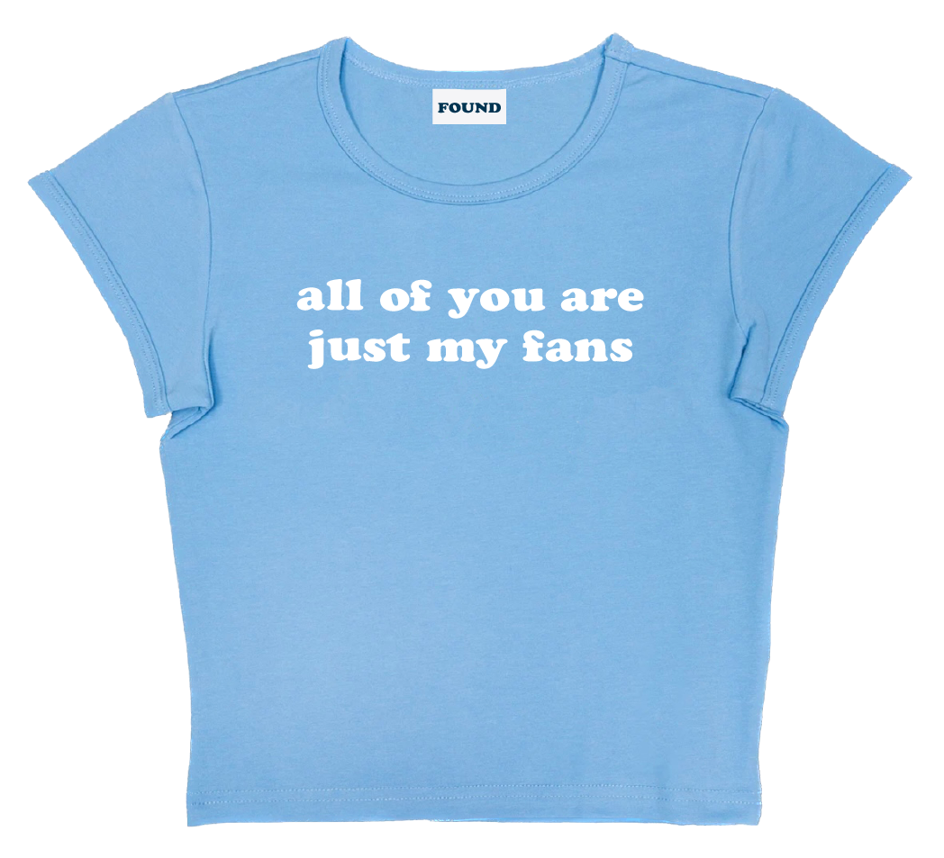 all of you are just my fans baby tee