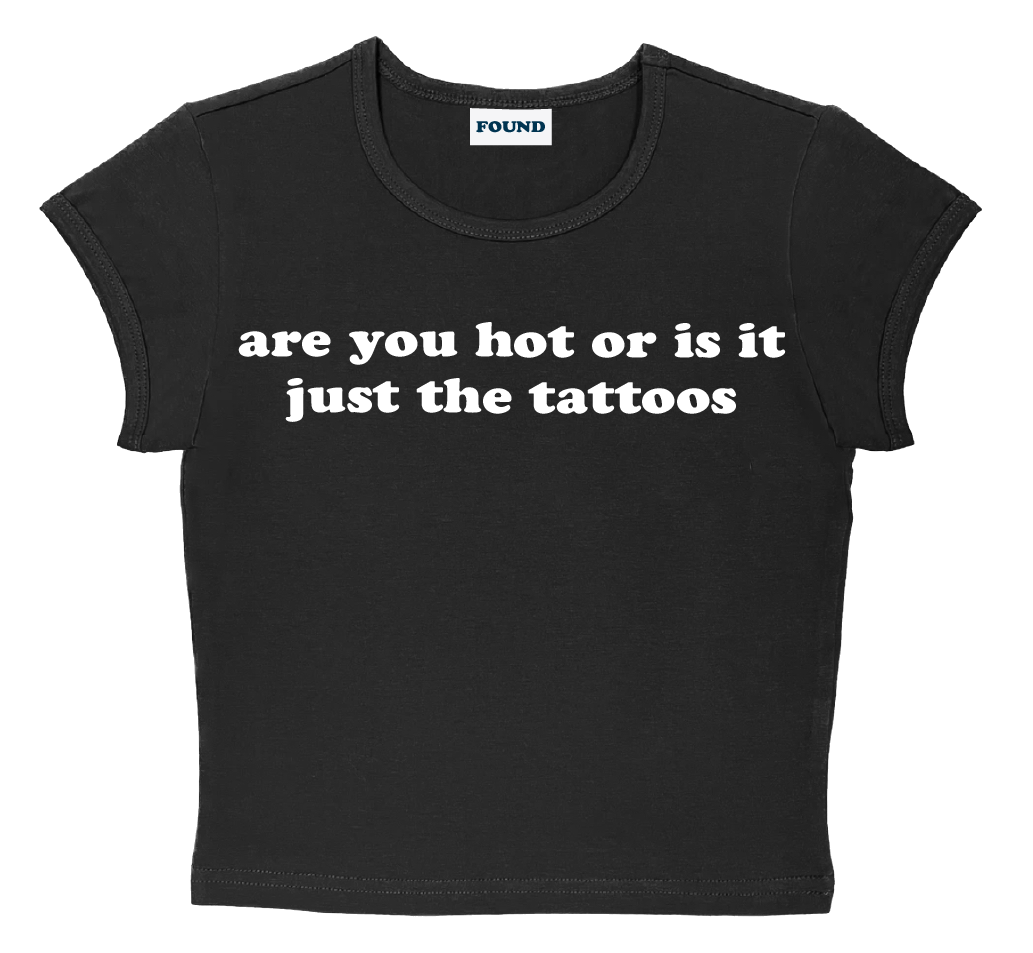 are you hot or is it just the tattoos baby tee