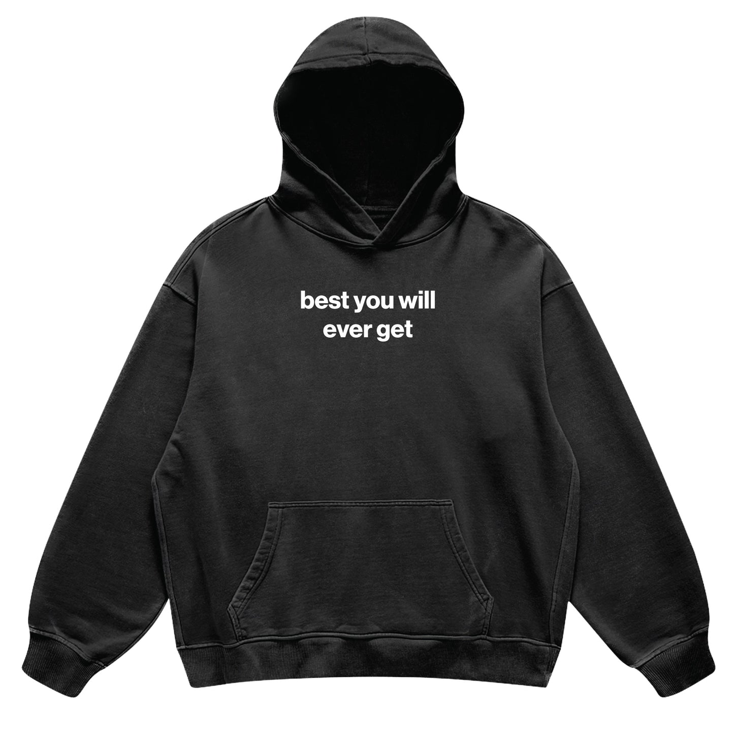 best you will ever get hoodie