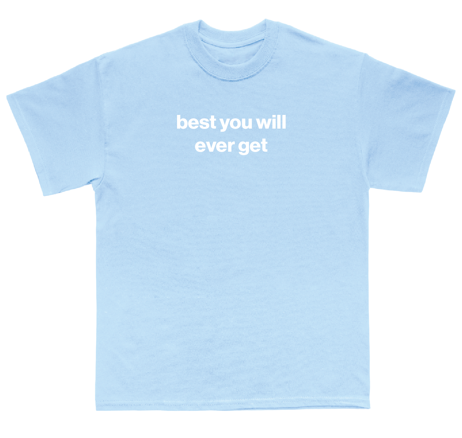 best you will ever get shirt