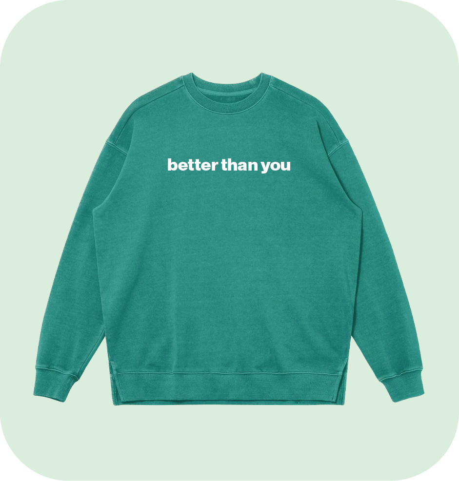 better than you sweatshirt