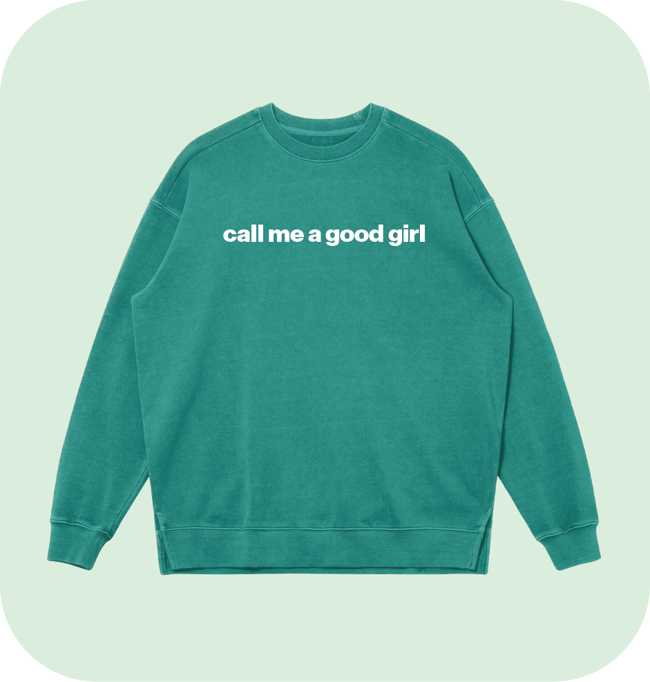 call me a good girl sweatshirt