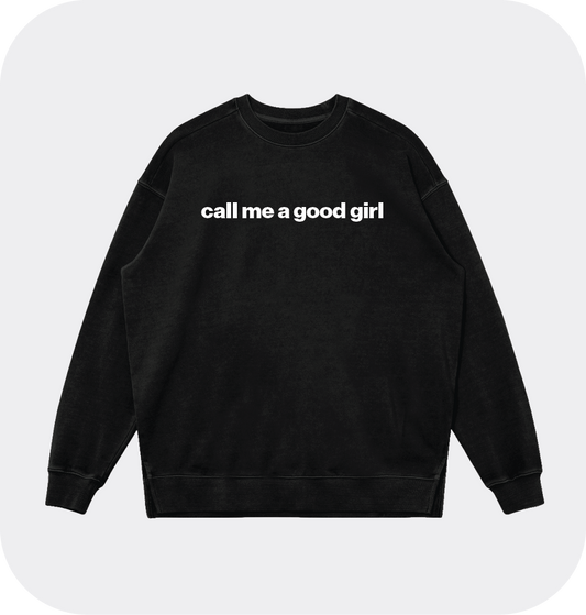 call me a good girl sweatshirt