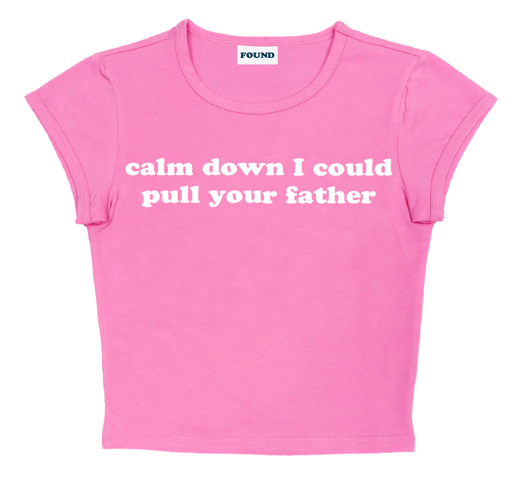 calm down I could pull your father baby tee