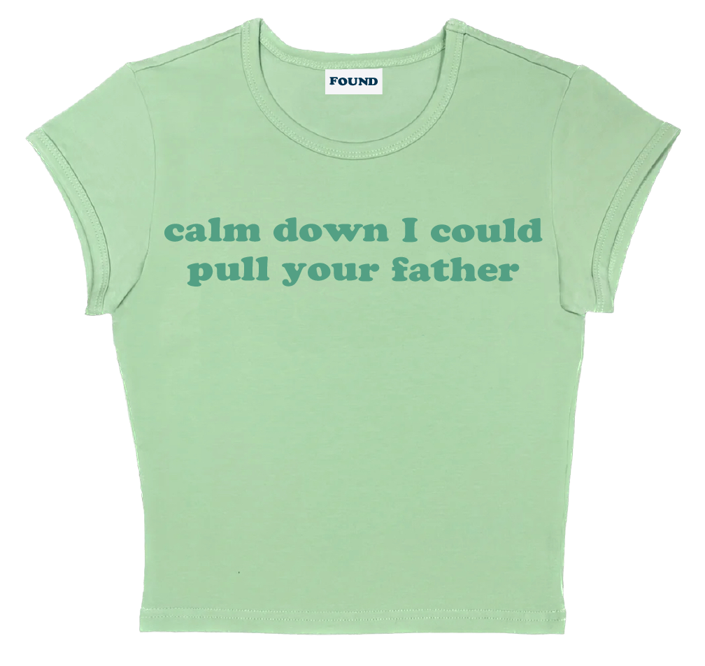 calm down I could pull your father baby tee