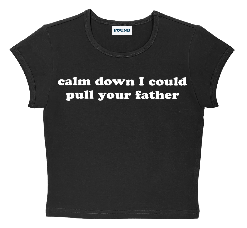 calm down I could pull your father baby tee