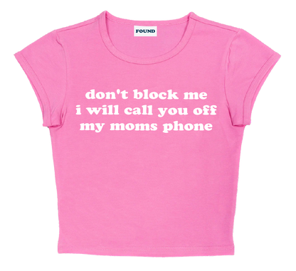 don't block me i will call you off my moms phone baby tee