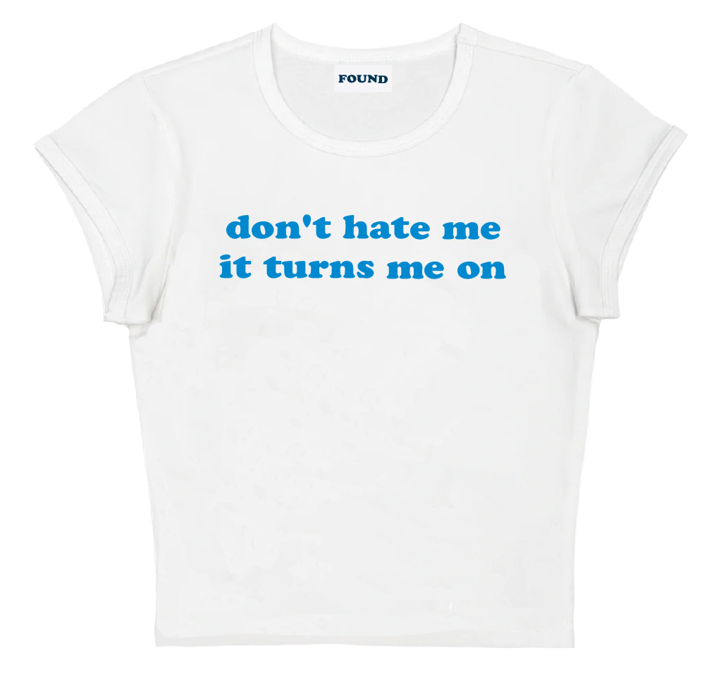 don't hate me it turns me on baby tee