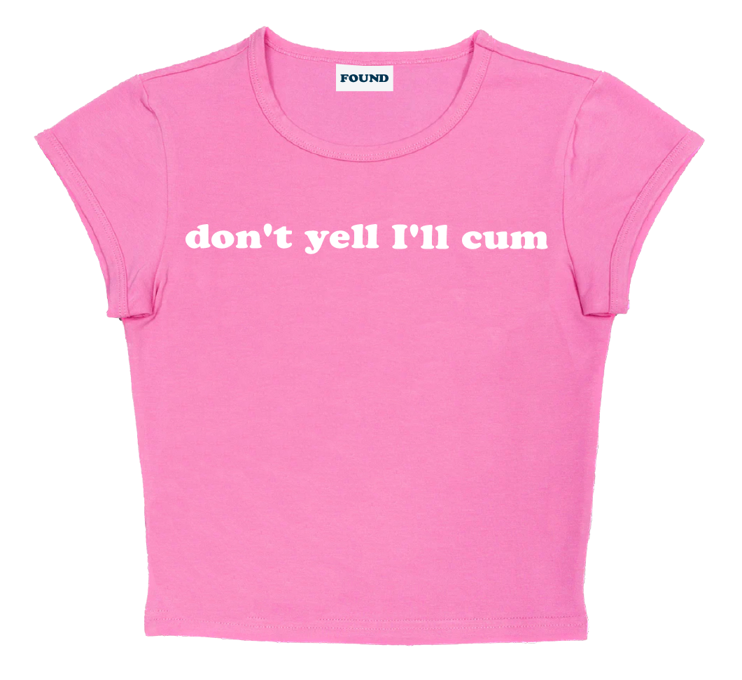 don't yell I'll cum baby tee