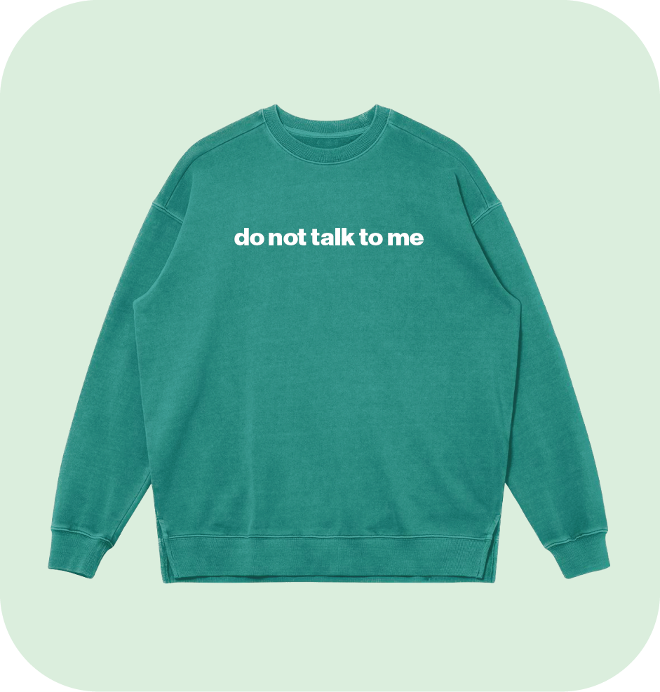 do not talk to me sweatshirt