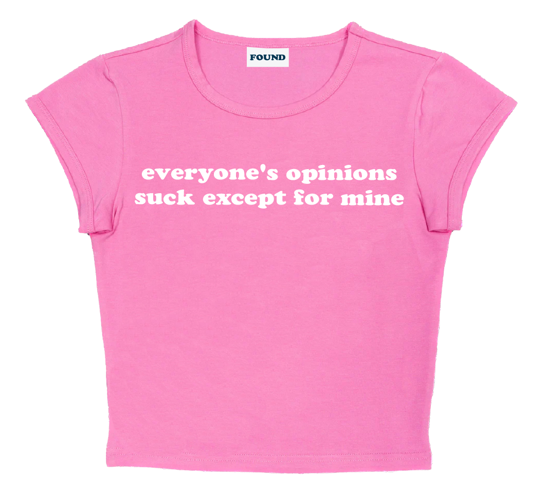 everyone's opinions suck except for mine baby tee