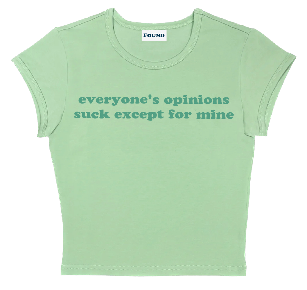 everyone's opinions suck except for mine baby tee