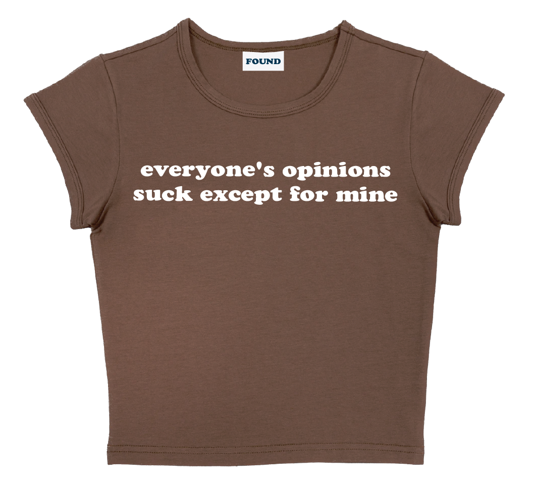 everyone's opinions suck except for mine baby tee