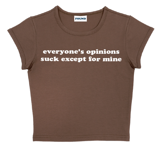 everyone's opinions suck except for mine baby tee