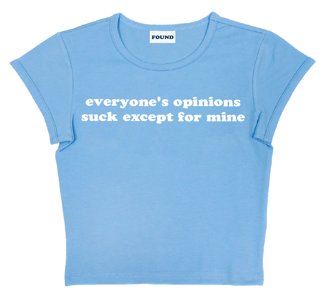 everyone's opinions suck except for mine baby tee