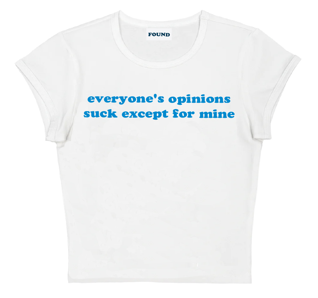 everyone's opinions suck except for mine baby tee