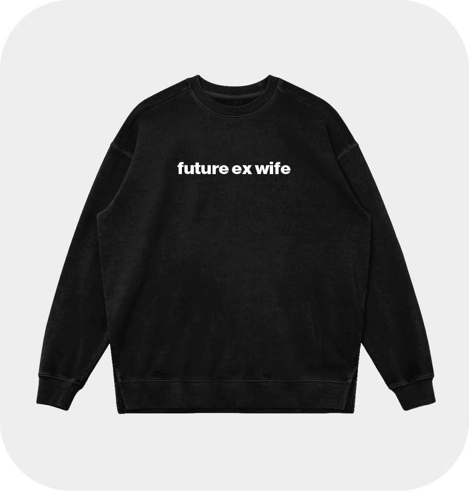 future ex wife sweatshirt