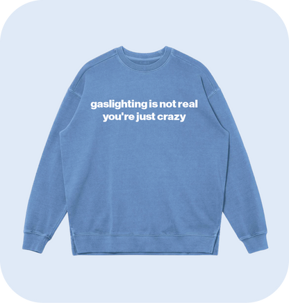 gaslighting is not real you're just crazy sweatshirt