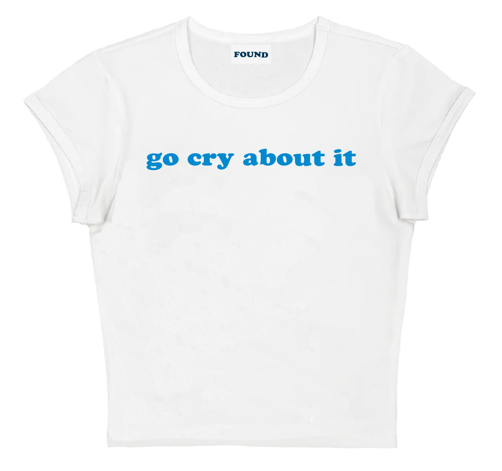 go cry about it baby tee