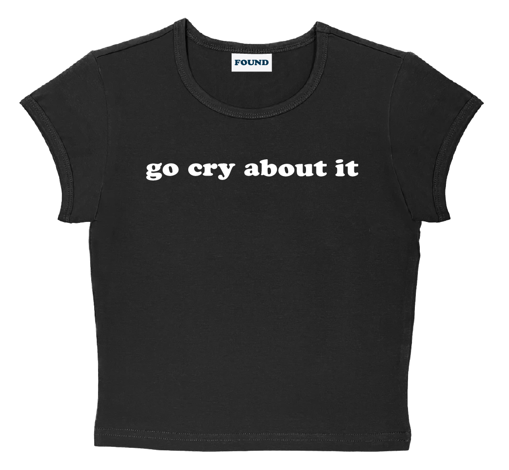 go cry about it baby tee