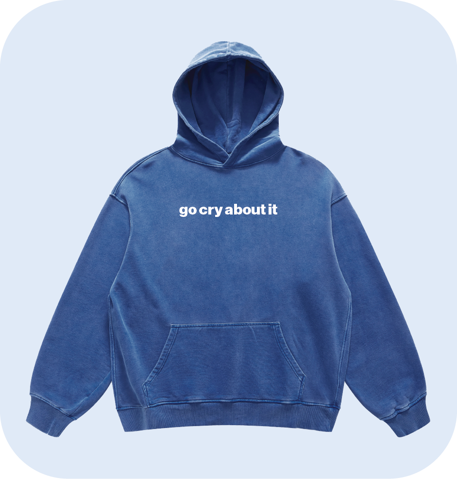 go cry about it hoodie