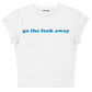 go the fuck away baby tee