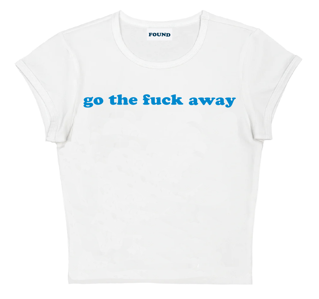 go the fuck away baby tee