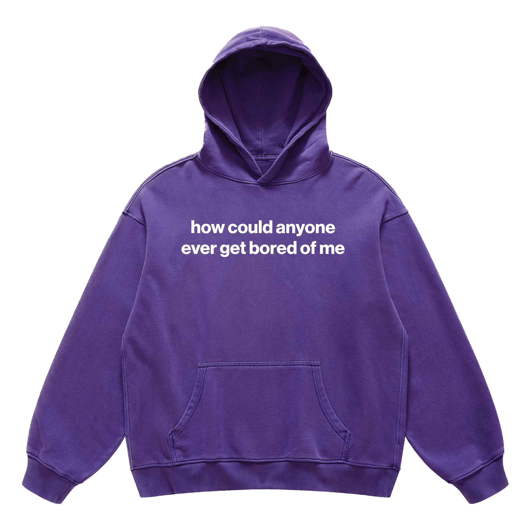 how could anyone ever get bored of me hoodie